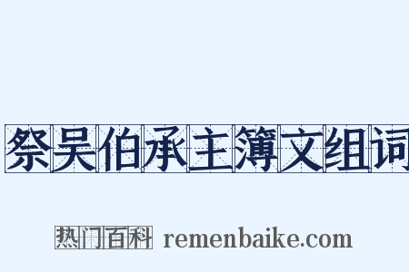 祭吴伯承主簿文组词是什么意思的图片
